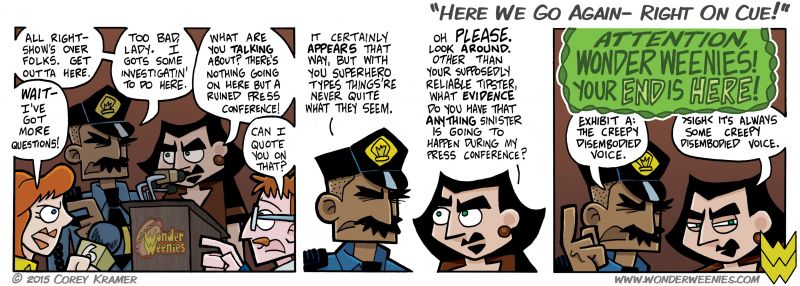 Wonder Weenies :: I'm glad the expressionless police officer will be around for the next bit of story. I don't use him nearly often enough. Disembodied voices, on the other hand... 