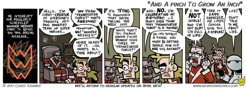 Wonder Weenies :: So... any guesses how old I'm turning this year? See ya next week... you know, when the old feeling wears off a little bit.