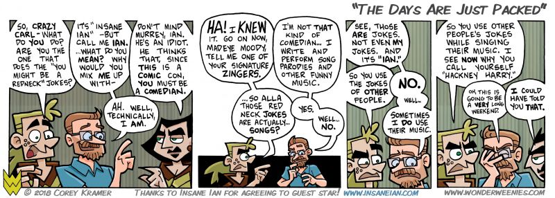 Wonder Weenies :: I'm trying hard to keep Insane Ian's dialog sounding like... well... Insane Ian. Expect a LOT of variations on Insane Ian's stage name in this story arc. This running gag is something of an in joke for Ian and blends in well with Murrey's tendency to never get anyone but dee's name correct. 