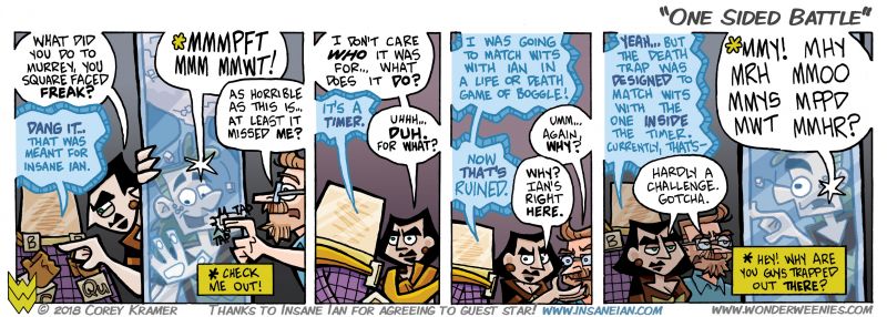 Wonder Weenies :: Never go into a battle of wits if you are unarmed. Furthermore, never go into a battle of wits if your opponent is unarmed... 'cause that's just no fun at all.