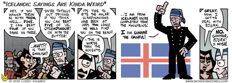 Wonder Weenies :: I was going to try and write out all of Gunnar's sayings in actual Icelandic, but all their words are really really long and they are way funnier when translated into English. 
