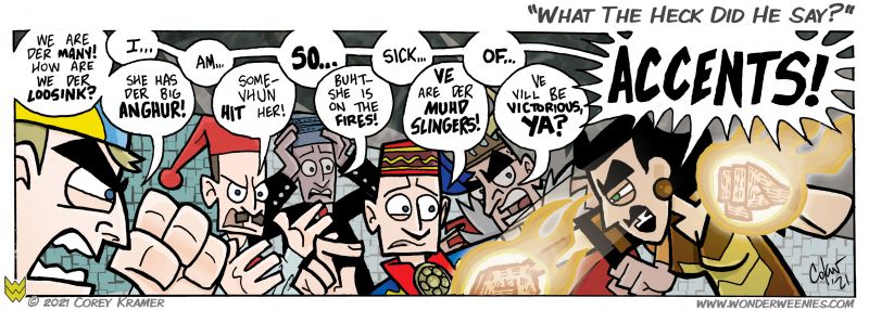 Wonder Weenies :: When you work in a traditional newspaper strip style format, the opportunities for 'splash pages' don't come up often. Usually? When you are pressed for time. Seriously, though, I wanted to give Dee a chance to shine here. And, yes, writing those accents is a chore. 